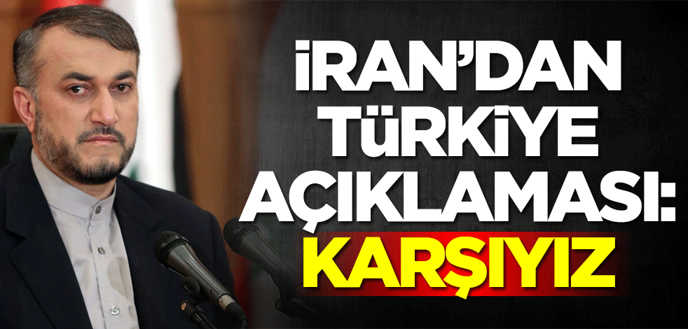 Rusya’nın kuklası İran’dan Türkiye açıklaması: Karşıyız