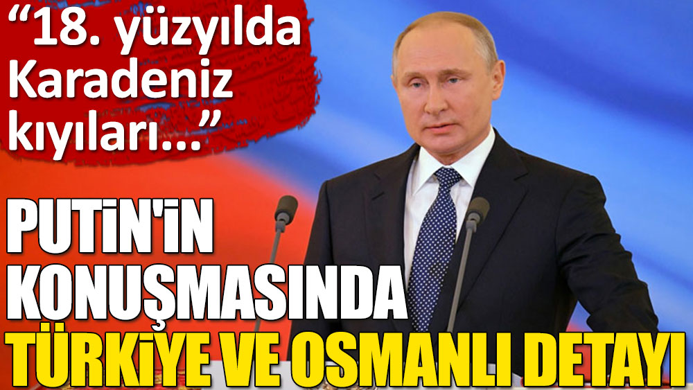 Putin’in konuşmasında Türkiye ve Osmanlı detayı