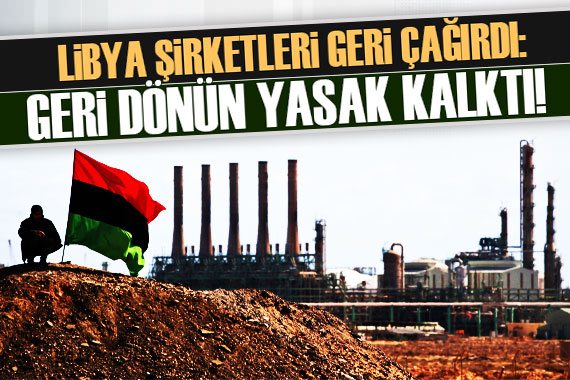 Libya, petrol ve gaz şirketlerini ülkeye çağırdı! Yasak kalktı…