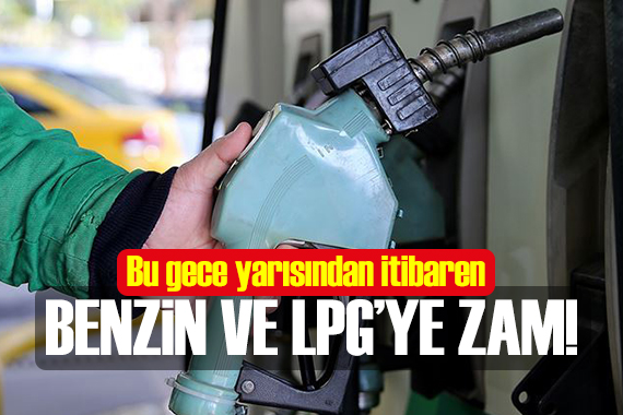 Benzin ve LPG’ye zam!