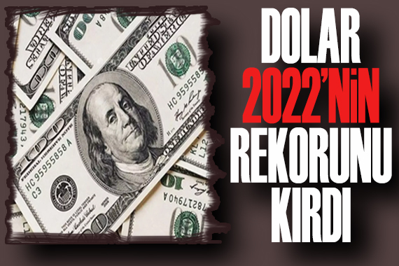 Dolar 2022’nin rekorunu kırdı