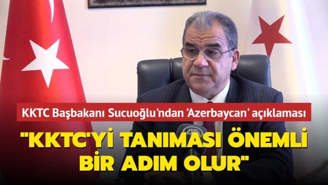 KKTC Başbakanı Sucuoğlu: Azerbaycan’ın KKTC’yi tanıması önemli bir adım olur