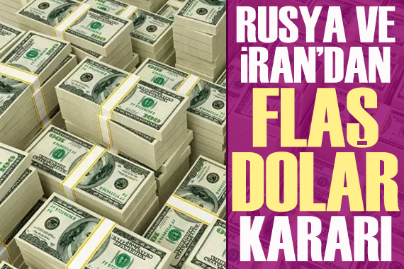 İran ve Rusya’dan flaş dolar kararı